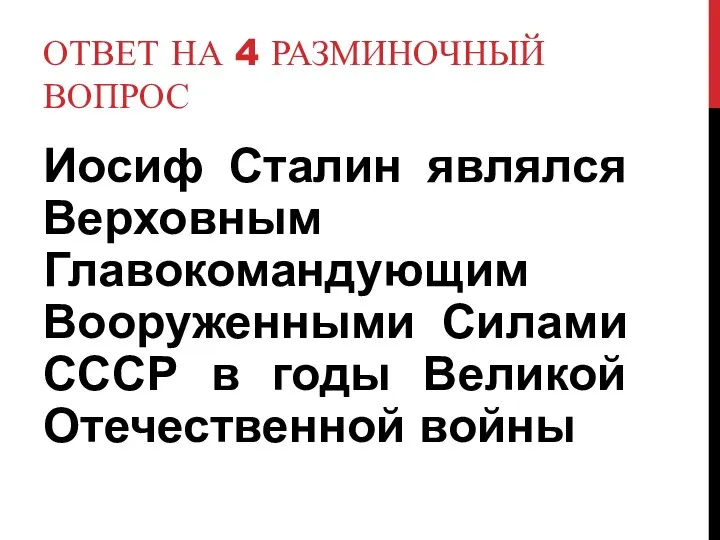 Ответ на 4 разминочный вопрос Иосиф Сталин являлся Верховным Главокомандующим