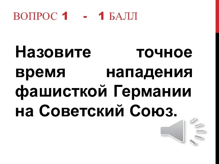 Вопрос 1 - 1 балл Назовите точное время нападения фашисткой Германии на Советский Союз.