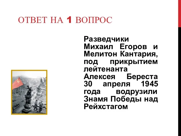 Ответ на 1 вопрос Разведчики Михаил Егоров и Мелитон Кантария,