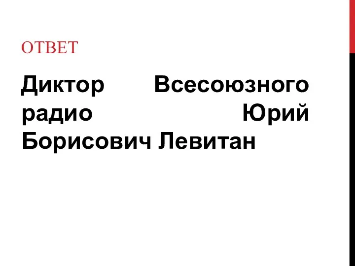 ответ Диктор Всесоюзного радио Юрий Борисович Левитан