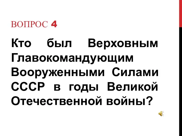 Вопрос 4 Кто был Верховным Главокомандующим Вооруженными Силами СССР в годы Великой Отечественной войны?
