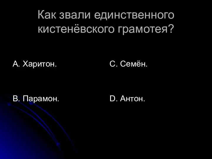 Как звали единственного кистенёвского грамотея? А. Харитон. В. Парамон. С. Семён. D. Антон.