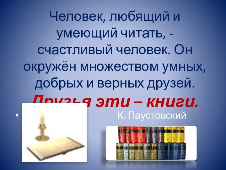 Человек, любящий и умеющий читать, - счастливый человек. Он окружён