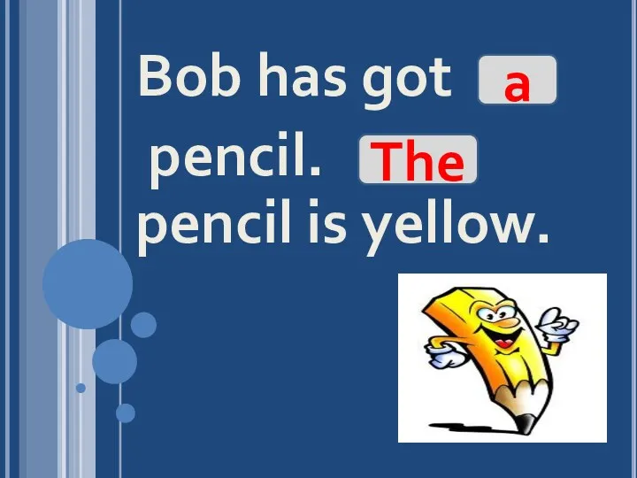 Bob has got pencil. pencil is yellow. a The