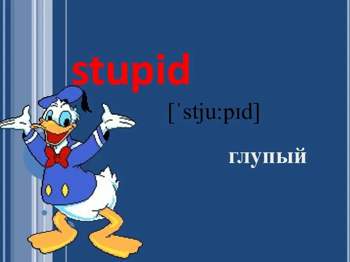 stupid глупый [ˈstju:pɪd]