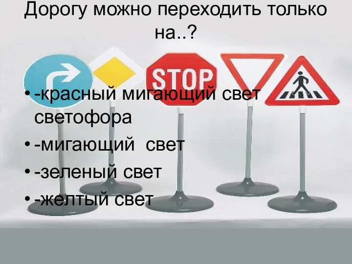 Дорогу можно переходить только на..? -красный мигающий свет светофора -мигающий свет -зеленый свет -желтый свет