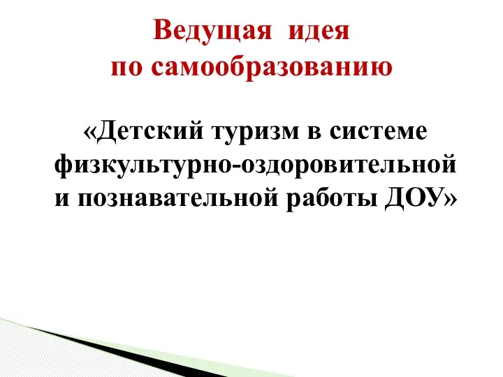 Ведущая идея по самообразованию «Детский туризм в системе физкультурно-оздоровительной и познавательной работы ДОУ»