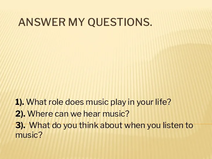 Answer my questions. 1). What role does music play in