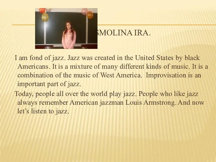 Smolina ira. I am fond of jazz. Jazz was created