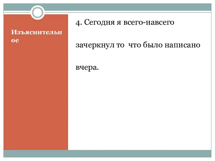 Изъяснительное 4. Сегодня я всего-навсего зачеркнул то что было написано вчера.