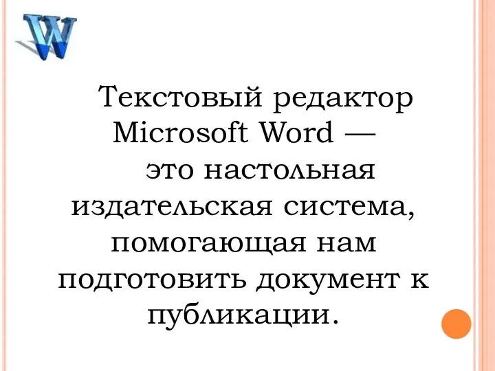 Текстовый редактор Microsoft Word — это настольная издательская система, помогающая нам подготовить документ к публикации.