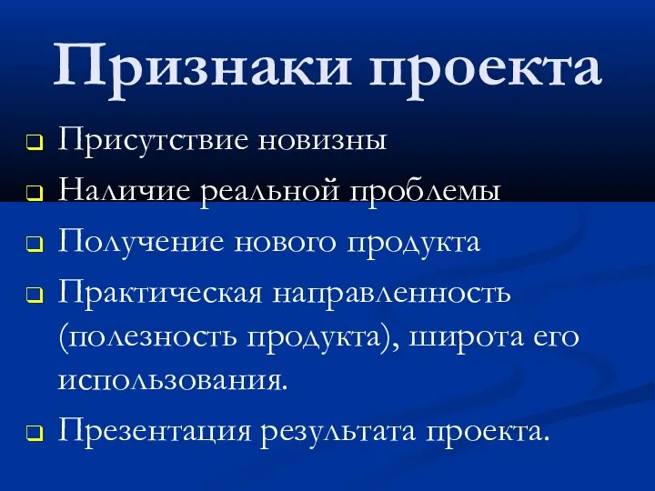 Признаки проекта Присутствие новизны Наличие реальной проблемы Получение нового продукта Практическая направленность (полезность