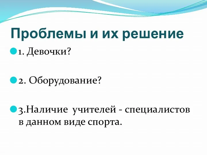 Проблемы и их решение 1. Девочки? 2. Оборудование? 3.Наличие учителей - специалистов в данном виде спорта.