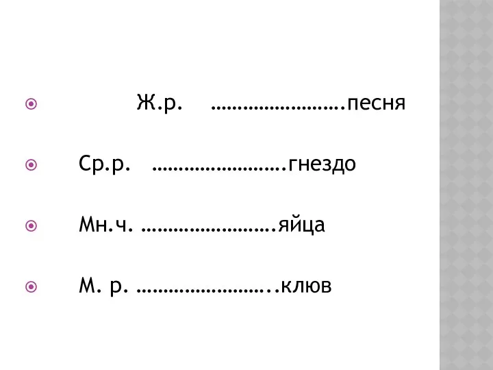 Ж.р. …………………….песня Ср.р. …………………….гнездо Мн.ч. …………………….яйца М. р. ……………………..клюв