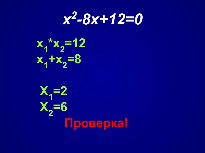 х2-8х+12=0 х1*х2=12 х1+х2=8 Х1=2 Х2=6 Проверка!