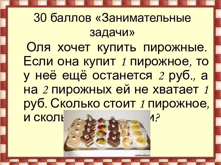 30 баллов «Занимательные задачи» Оля хочет купить пирожные. Если она