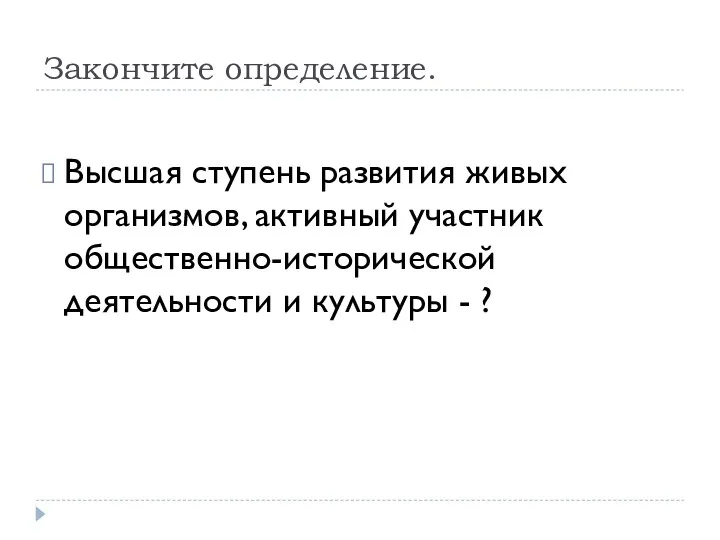 Закончите определение. Высшая ступень развития живых организмов, активный участник общественно-исторической деятельности и культуры - ?