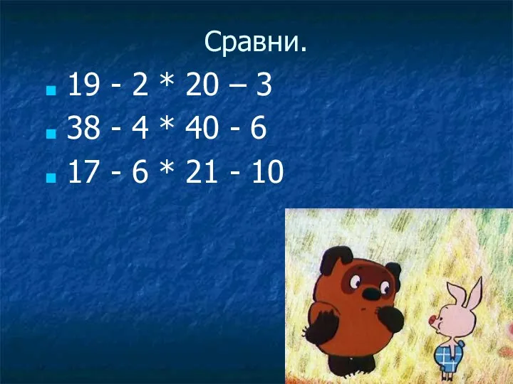 Сравни. 19 - 2 * 20 – 3 38 -