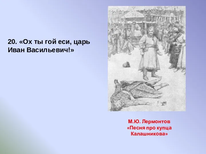 М.Ю. Лермонтов «Песня про купца Калашникова» 20. «Ох ты гой еси, царь Иван Васильевич!»