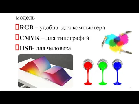 модель RGB – удобна для компьютера CMYK – для типографий HSB- для человека