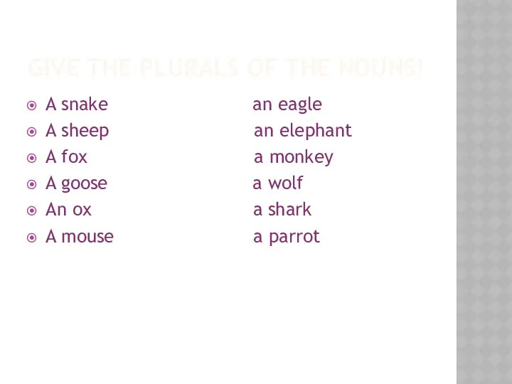 Give the plurals of the nouns! A snake an eagle A sheep an