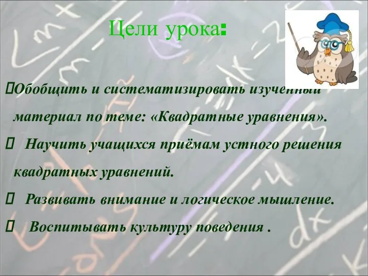 Обобщить и систематизировать изученный материал по теме: «Квадратные уравнения». Научить