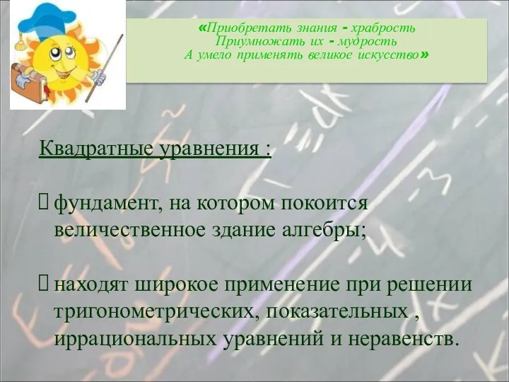 Квадратные уравнения : фундамент, на котором покоится величественное здание алгебры; находят широкое применение