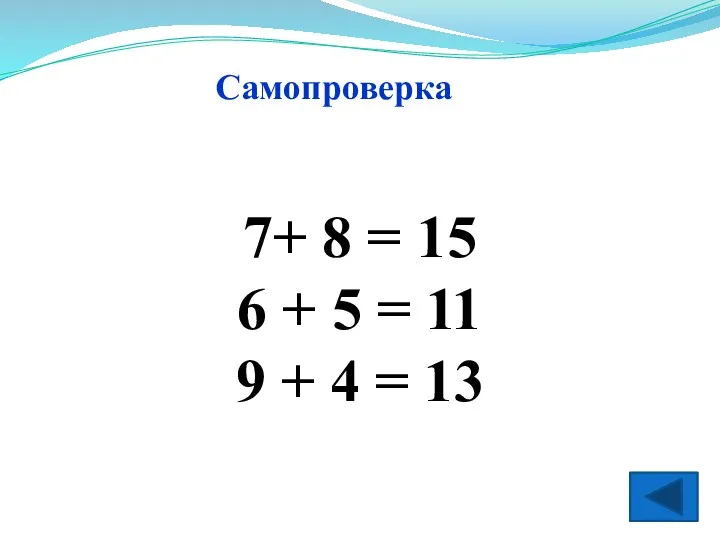 Самопроверка 7+ 8 = 15 6 + 5 = 11 9 + 4 = 13