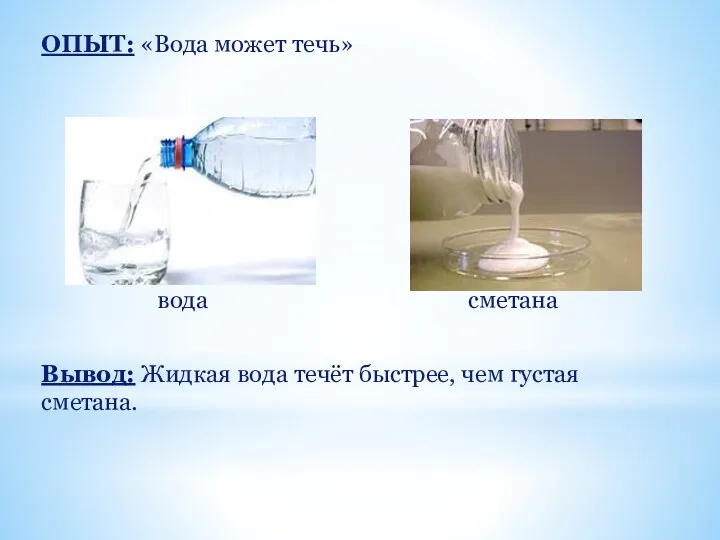 ОПЫТ: «Вода может течь» вода сметана Вывод: Жидкая вода течёт быстрее, чем густая сметана.