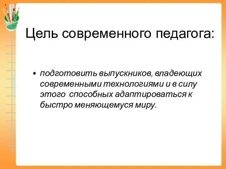 Цель современного педагога: подготовить выпускников, владеющих современными технологиями и в