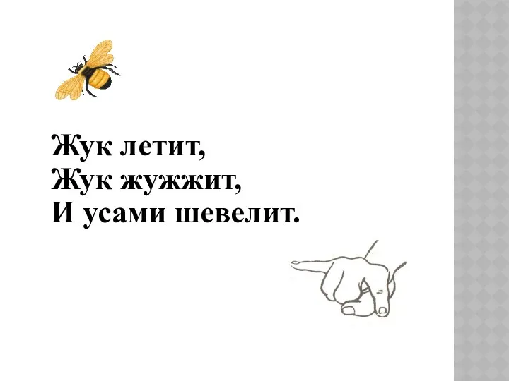 Жук летит, Жук жужжит, И усами шевелит.