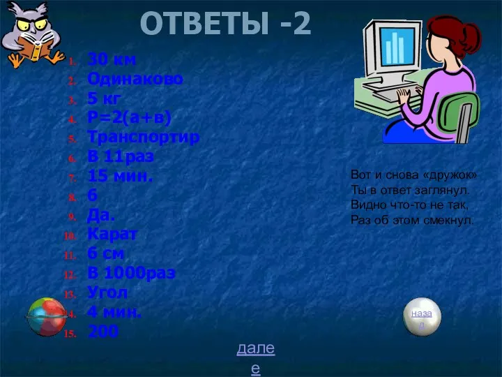 ОТВЕТЫ -2 30 км Одинаково 5 кг Р=2(а+в) Транспортир В 11раз 15 мин.