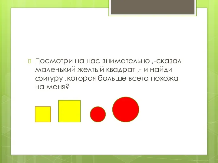 Посмотри на нас внимательно ,-сказал маленький желтый квадрат ,- и