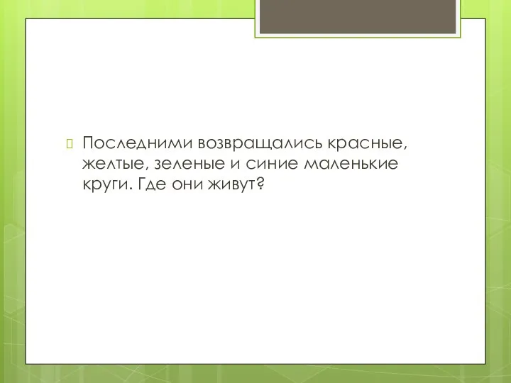 Последними возвращались красные, желтые, зеленые и синие маленькие круги. Где они живут?