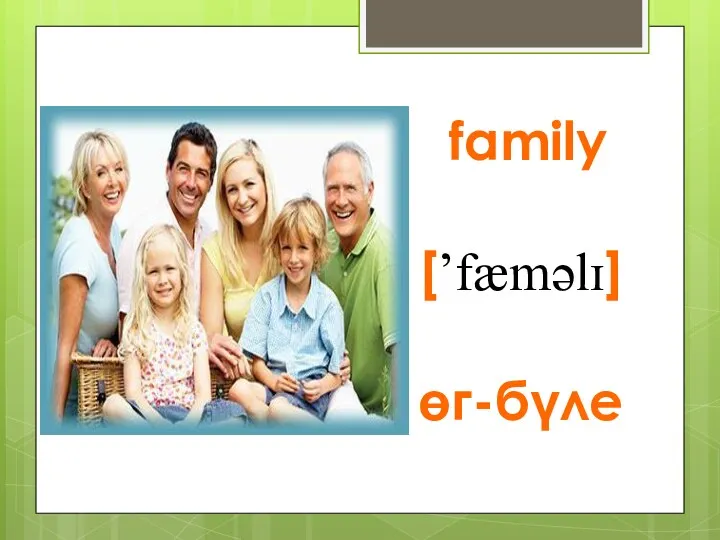 family [’fæməlɪ] өг-бүле