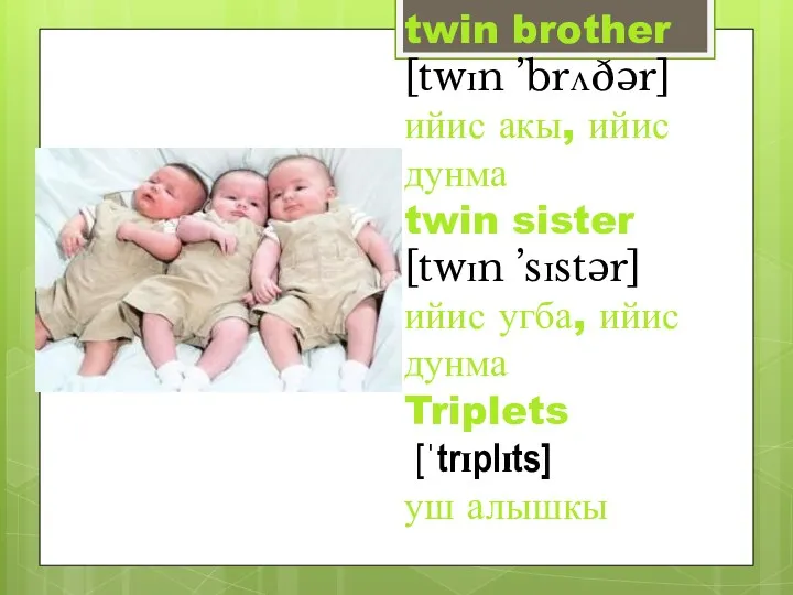 twin brother [twɪn ’brʌðər] ийис акы, ийис дунма twin sister