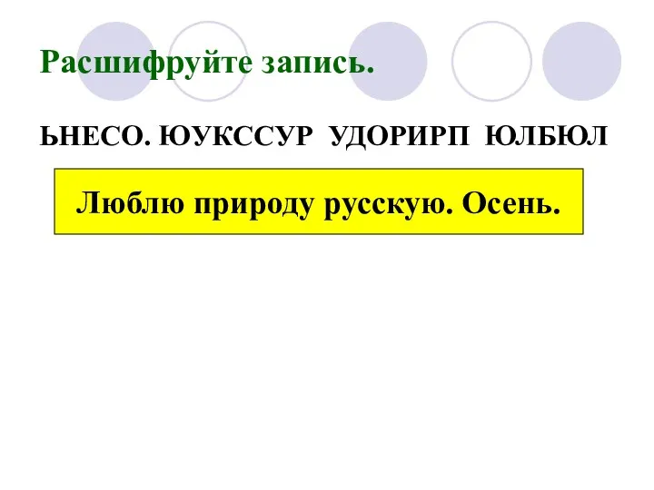 Расшифруйте запись. ЬНЕСО. ЮУКССУР УДОРИРП ЮЛБЮЛ Люблю природу русскую. Осень.