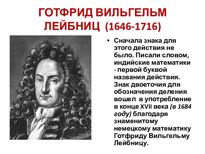 ГОТФРИД ВИЛЬГЕЛЬМ ЛЕЙБНИЦ (1646-1716) Сначала знака для этого действия не было. Писали словом,