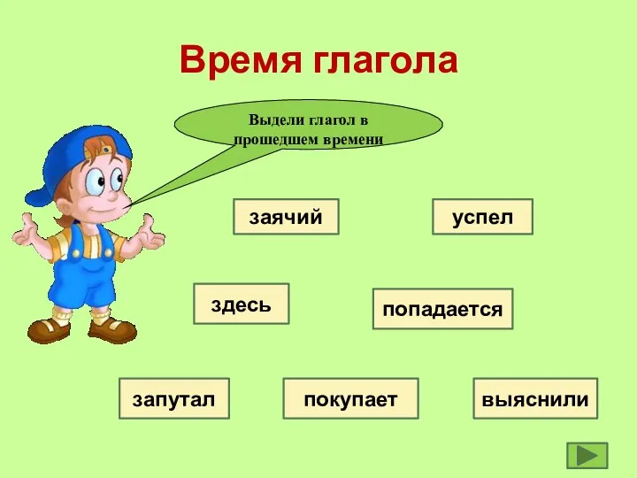 Время глагола Выдели глагол в прошедшем времени заячий здесь запутал успел покупает попадается выяснили