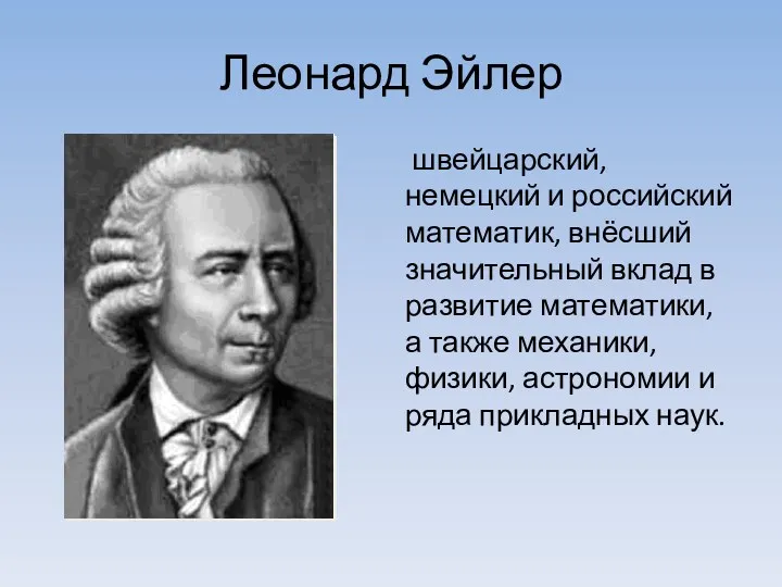 Леонард Эйлер швейцарский, немецкий и российский математик, внёсший значительный вклад