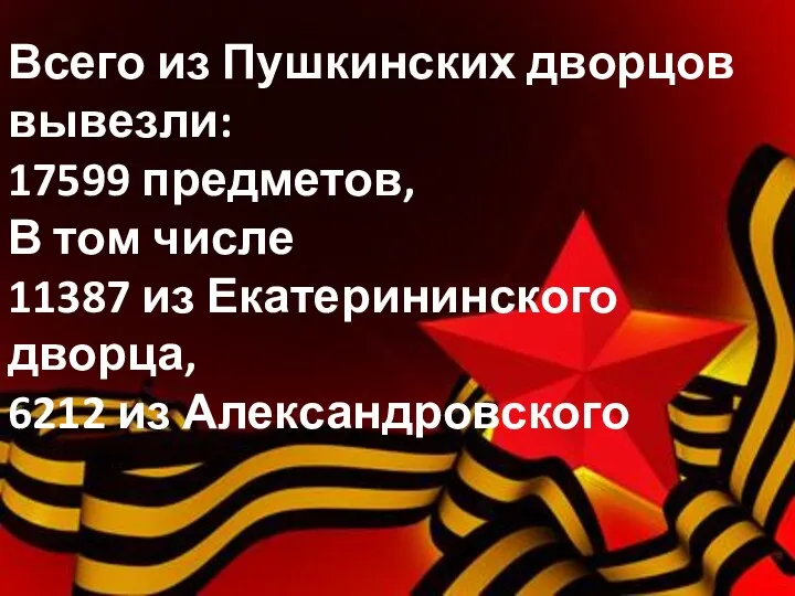 Всего из Пушкинских дворцов вывезли: 17599 предметов, В том числе 11387 из Екатерининского