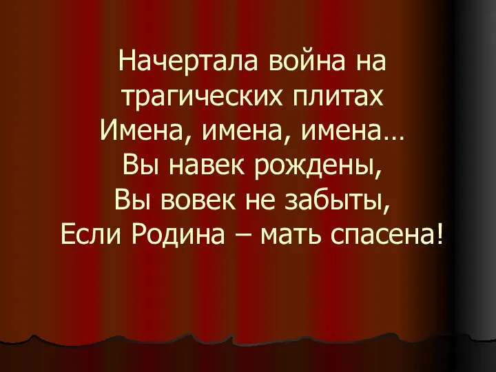 Начертала война на трагических плитах Имена, имена, имена… Вы навек