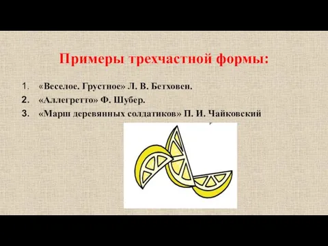 Примеры трехчастной формы: «Веселое. Грустное» Л. В. Бетховен. «Аллегретто» Ф.