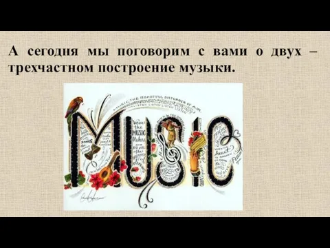 А сегодня мы поговорим с вами о двух – трехчастном построение музыки.