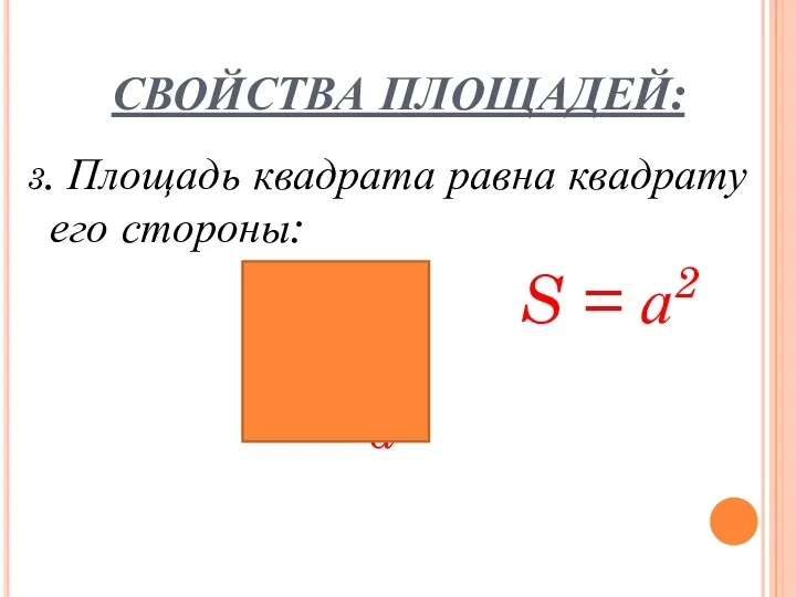 СВОЙСТВА ПЛОЩАДЕЙ: 3. Площадь квадрата равна квадрату его стороны: a S = а2 a