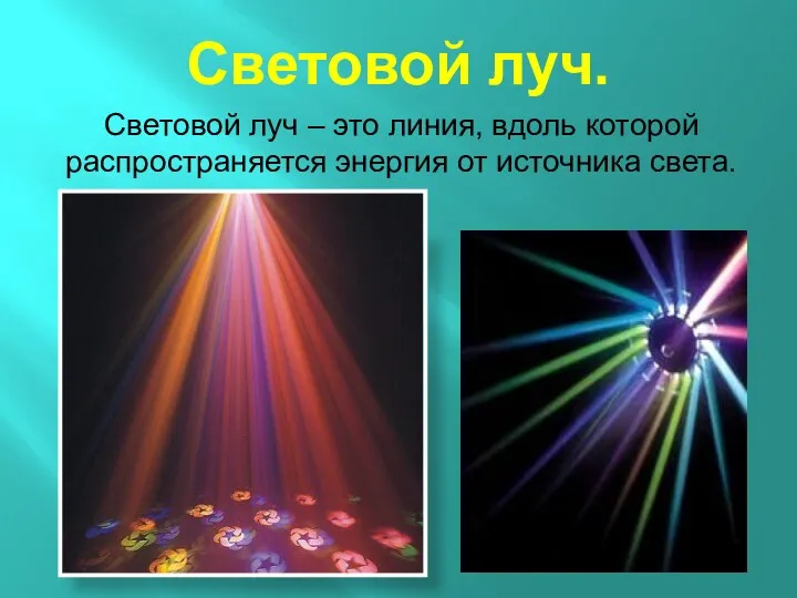 Световой луч. Световой луч – это линия, вдоль которой распространяется энергия от источника света.