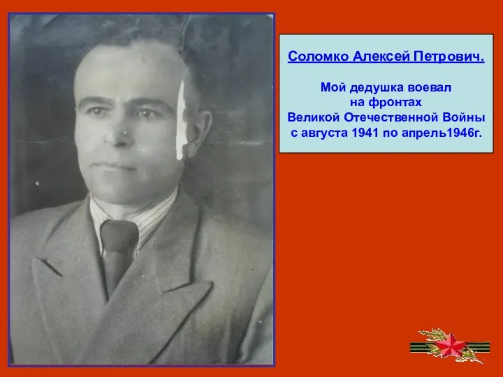 Соломко Алексей Петрович. Мой дедушка воевал на фронтах Великой Отечественной Войны с августа 1941 по апрель1946г.