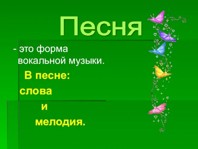 - это форма вокальной музыки. В песне: слова и мелодия. Песня