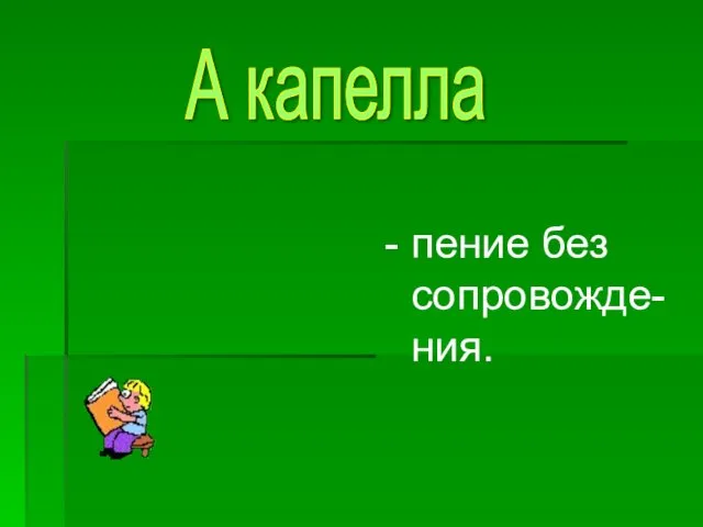 - пение без сопровожде-ния. А капелла