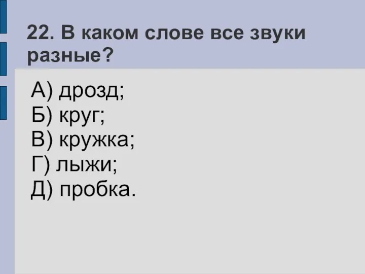 22. В каком слове все звуки разные? А) дрозд; Б) круг; В) кружка;